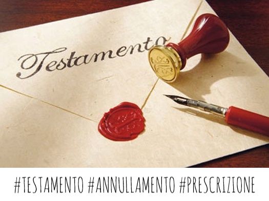 DIRITTI SUCCESSORI E TESTAMENTO: quando si prescrive l'azione di annullamento del testamento?